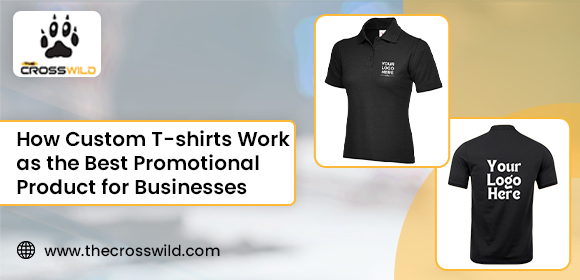 How Custom T-shirts Work As The Best Promotional Product For Businesses?